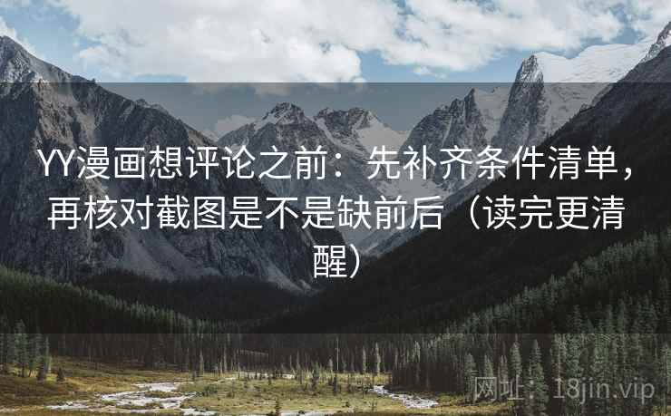 YY漫画想评论之前：先补齐条件清单，再核对截图是不是缺前后（读完更清醒）