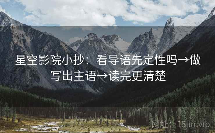 星空影院小抄：看导语先定性吗→做写出主语→读完更清楚