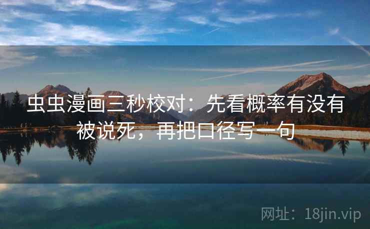 虫虫漫画三秒校对：先看概率有没有被说死，再把口径写一句