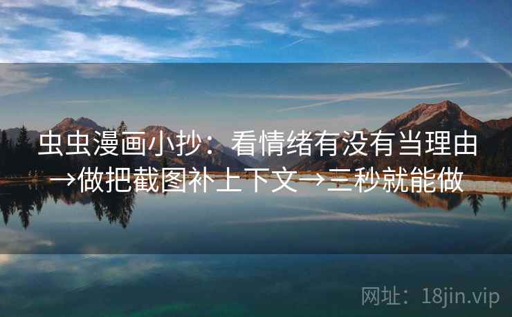 虫虫漫画小抄：看情绪有没有当理由→做把截图补上下文→三秒就能做