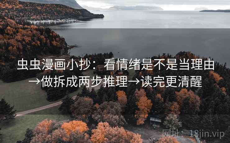 虫虫漫画小抄：看情绪是不是当理由→做拆成两步推理→读完更清醒