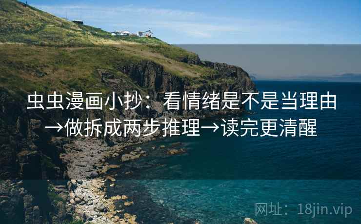 虫虫漫画小抄：看情绪是不是当理由→做拆成两步推理→读完更清醒